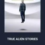 True Alien UFO Stories True Alien UFO Stories